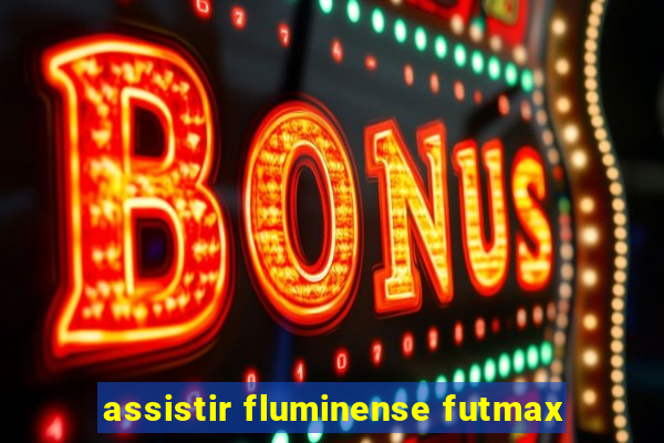 assistir fluminense futmax